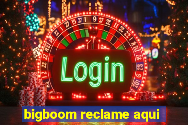 bigboom reclame aqui